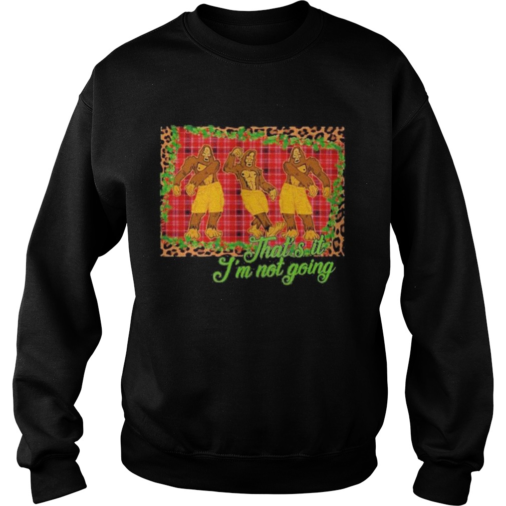 Thats It Im Not Going Bigfoot Christmas shirt Thats It Im Not Going Bigfoot Christmas shirt