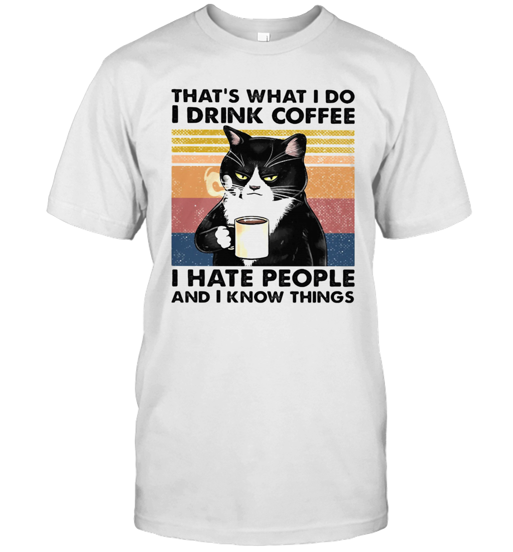 That's What I Do I Drink Coffee I Hate People And I Know Things Vintage Retro T-Shirt That's What I Do I Drink Coffee I Hate People And I Know Things Vintage Retro T-Shirt