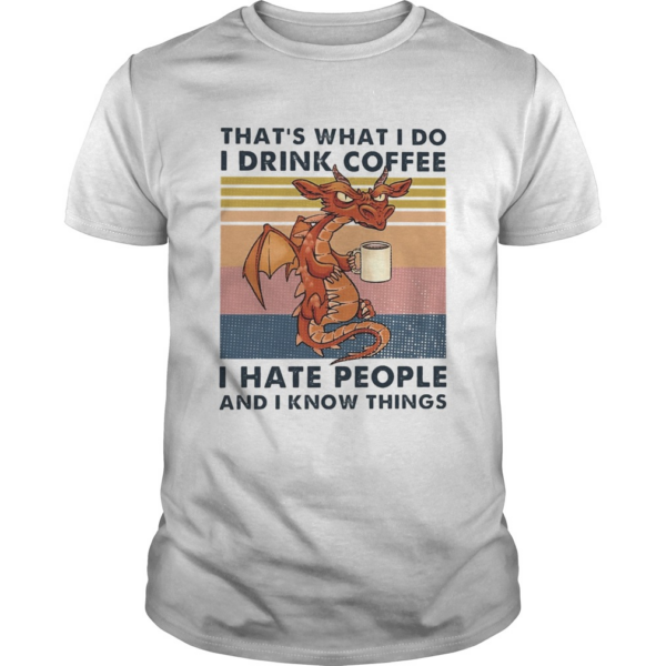Thats What I Do I Drink Coffee I Hate People And I Know Things shirt