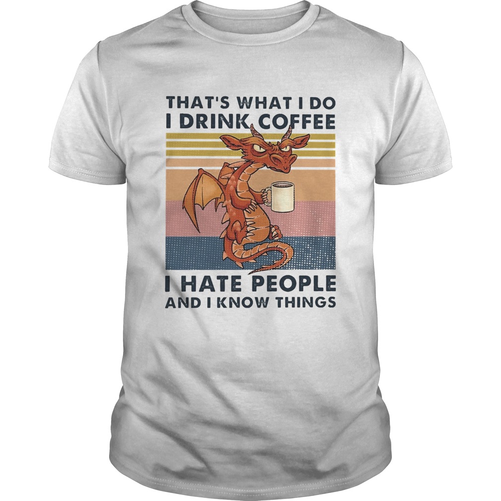 Thats What I Do I Drink Coffee I Hate People And I Know Things shirt Thats What I Do I Drink Coffee I Hate People And I Know Things shirt