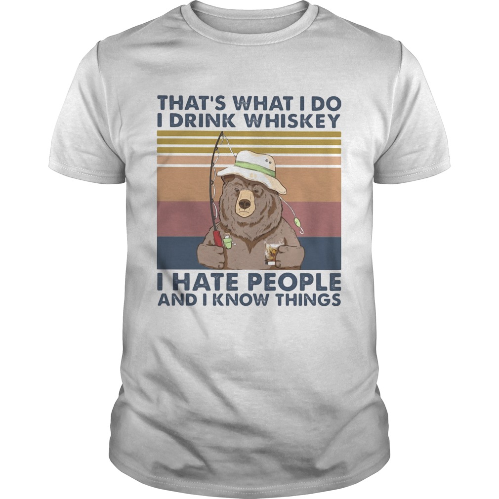 Thats What I Do I Drink Whiskey I Hate People And I Know Things Fishing Bear Vintage Retro shirt Thats What I Do I Drink Whiskey I Hate People And I Know Things Fishing Bear Vintage Retro shirt