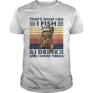 Thats What I Do I Fish I Drink And I Know Things Beer Vintage Retro shirt