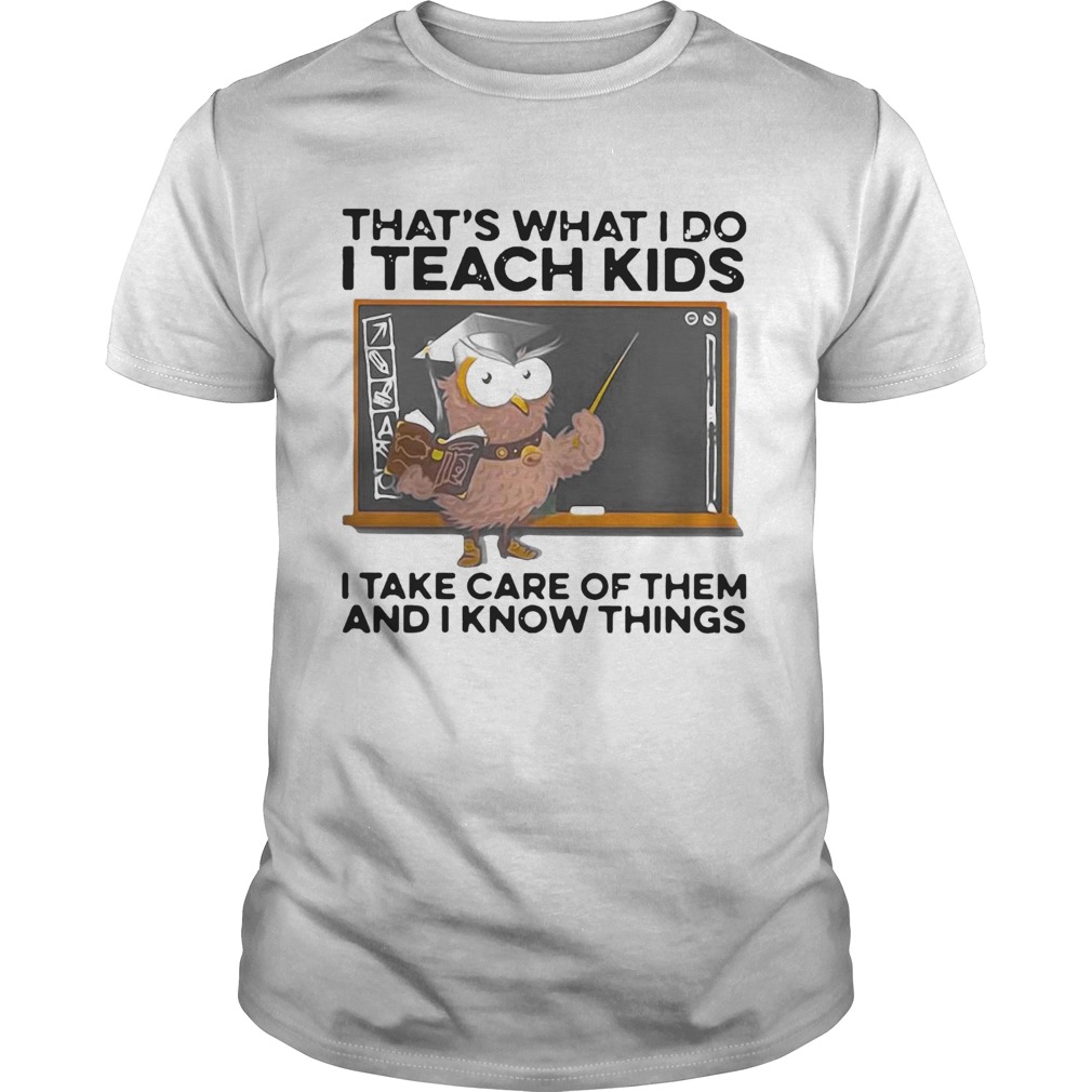 Thats What I Do I Teach Kids I Take Care Of Them And I Know Things Owl Halloween shirt Thats What I Do I Teach Kids I Take Care Of Them And I Know Things Owl Halloween shirt