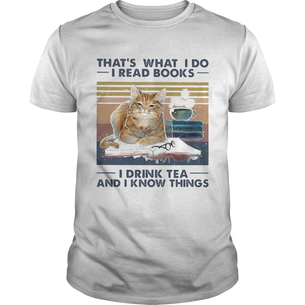Thats what I do I read books I drink tea and I know things Cat vintage shirt Thats what I do I read books I drink tea and I know things Cat vintage shirt