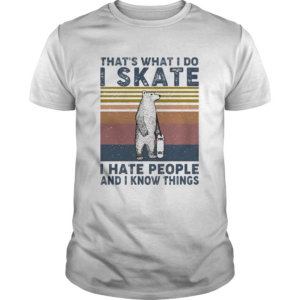 Thats what i do i skate i hate people and i know things bear vintage shirt
