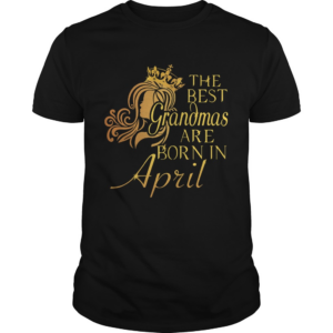 The Best Grandma Are Born In April shirt