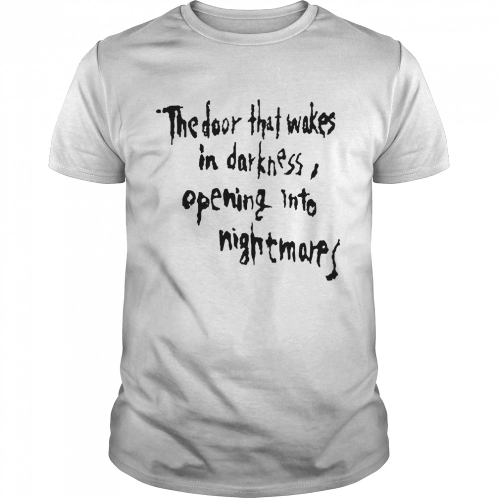 The Door That Wakes In Darkness Opening Into Nightmares Shirt The Door That Wakes In Darkness Opening Into Nightmares Shirt