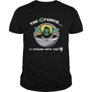 The G Forece Is Strong With This shirt