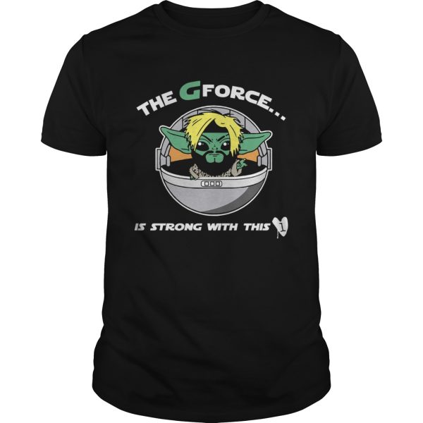 The G Forece Is Strong With This shirt