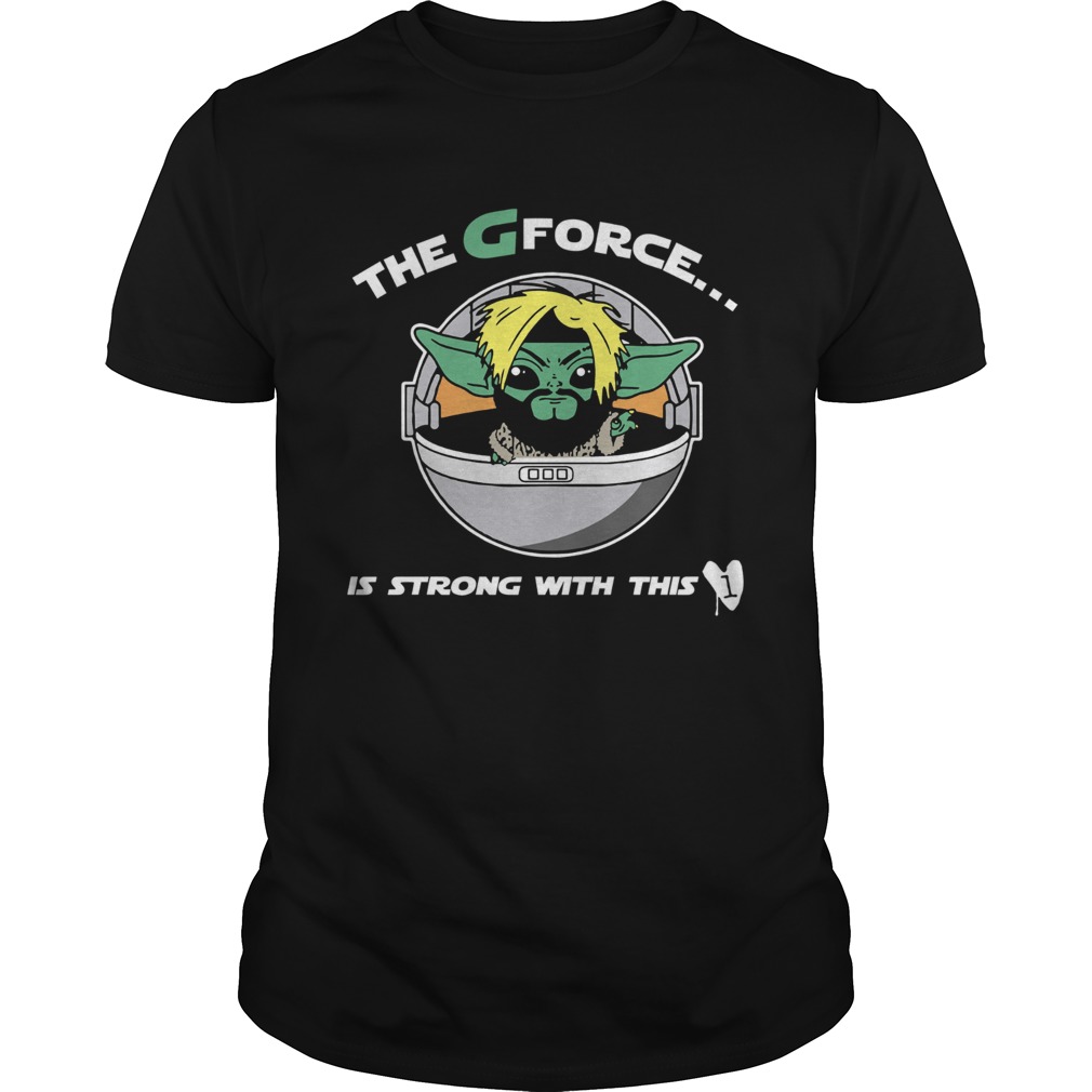 The G Forece Is Strong With This shirt The G Forece Is Strong With This shirt