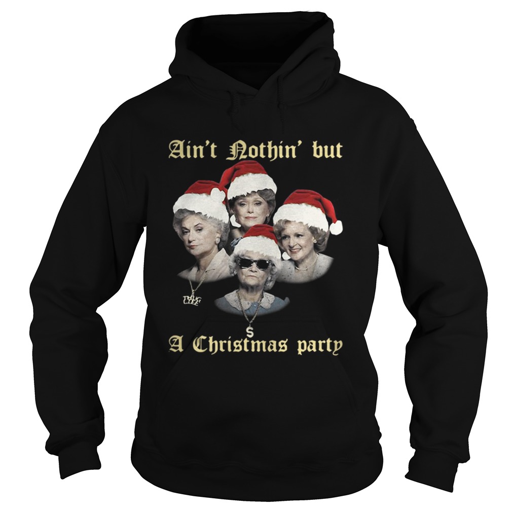 The Golden Girls aint nothin but a Christmas party shirt The Golden Girls aint nothin but a Christmas party shirt