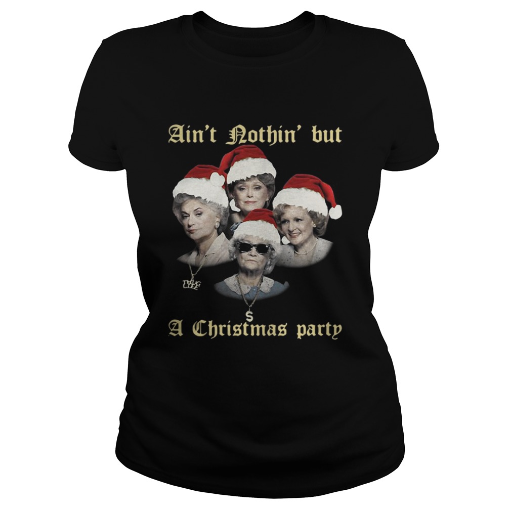 The Golden Girls aint nothin but a Christmas party shirt The Golden Girls aint nothin but a Christmas party shirt