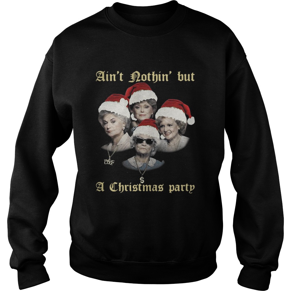 The Golden Girls aint nothin but a Christmas party shirt The Golden Girls aint nothin but a Christmas party shirt