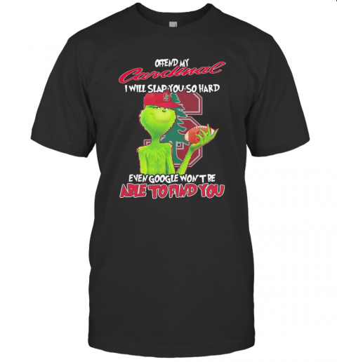 The Grinch Offend My Cardinal I Will Slap You So Hard Even Google Wont Be Able To Find You Christmas T-Shirt The Grinch Offend My Cardinal I Will Slap You So Hard Even Google Wont Be Able To Find You Christmas T-Shirt