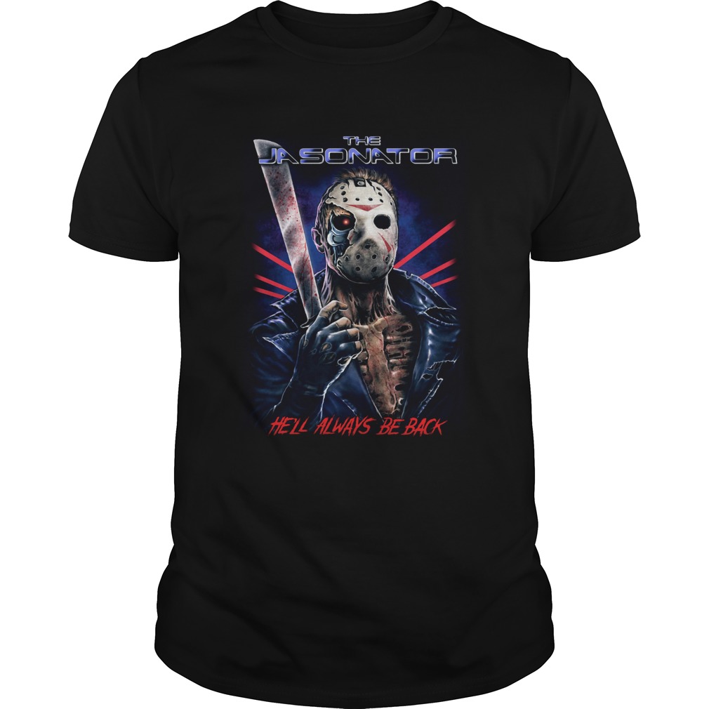 The Jasonator Hell always be back Halloween shirt The Jasonator Hell always be back Halloween shirt