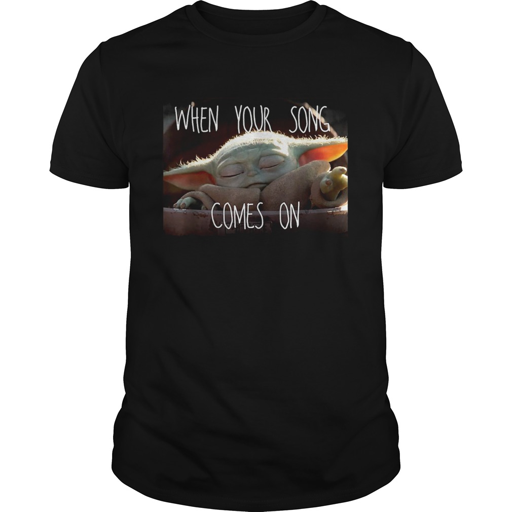 The Mandalorian The Child When Your Song Comes On shirt The Mandalorian The Child When Your Song Comes On shirt