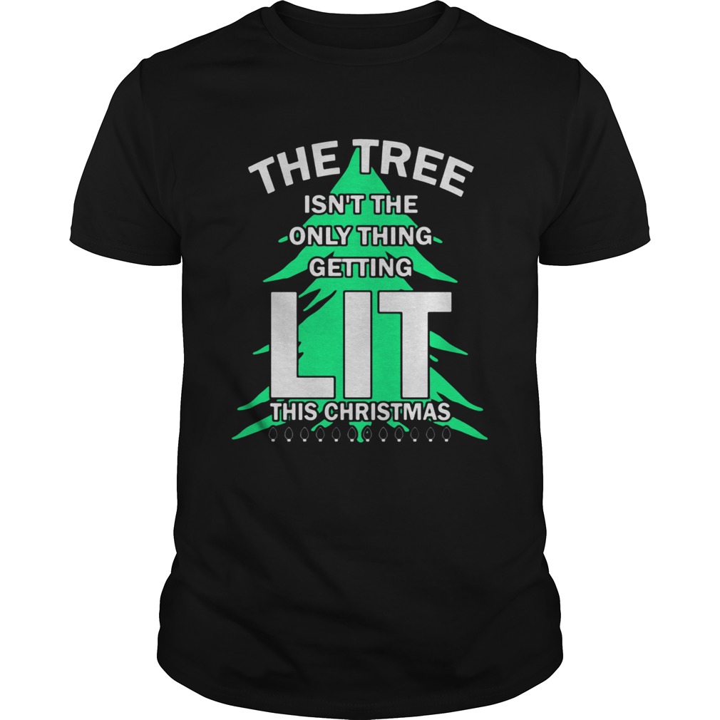 The tree isnt the only thing getting lit this year Christmas Shirt The tree isnt the only thing getting lit this year Christmas Shirt