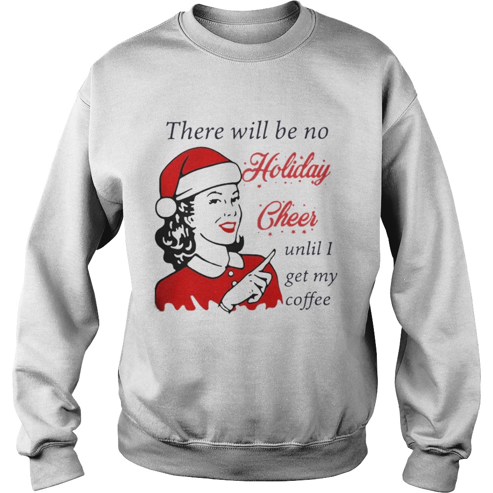 There Will Be No Holiday Cheer Until I Get My Coffee Christmas Shirt There Will Be No Holiday Cheer Until I Get My Coffee Christmas Shirt