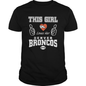 This Girl Loves Her Denver Broncos shirt