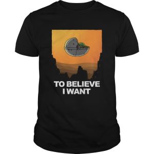 To Believe I Want shirt