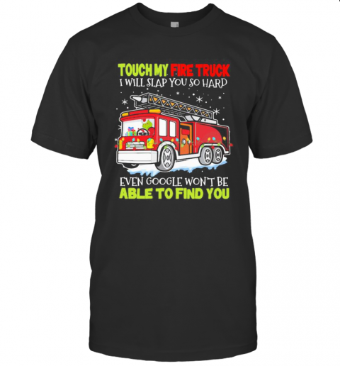 Touch My Fire Truck I Will Slap You So Hard Even Google Won'T Be Able To Find You T-Shirt Touch My Fire Truck I Will Slap You So Hard Even Google Won'T Be Able To Find You T-Shirt