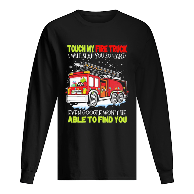 Touch my fire truck i will slap you so hard even google won’t be able to find you shirt Touch my fire truck i will slap you so hard even google won’t be able to find you shirt