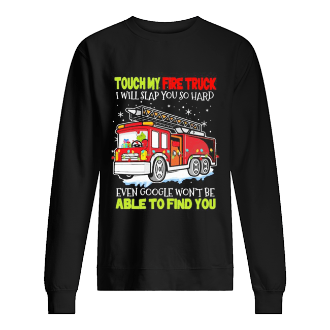 Touch my fire truck i will slap you so hard even google won’t be able to find you shirt Touch my fire truck i will slap you so hard even google won’t be able to find you shirt