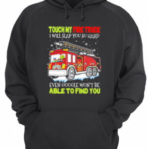 Touch my fire truck i will slap you so hard even google won't be able to find you shirt 3