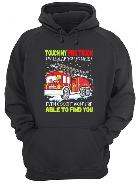 Touch my fire truck i will slap you so hard even google won’t be able to find you shirt Touch my fire truck i will slap you so hard even google won’t be able to find you shirt