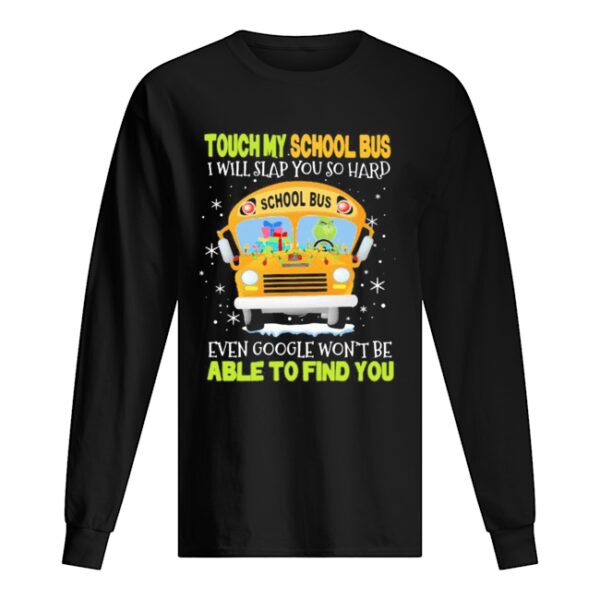 Touch my school bus i will slap you so hard even google won’t be able to find you shirt