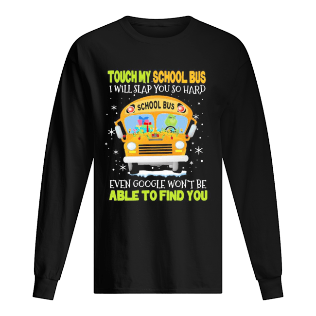 Touch my school bus i will slap you so hard even google won’t be able to find you shirt Touch my school bus i will slap you so hard even google won’t be able to find you shirt
