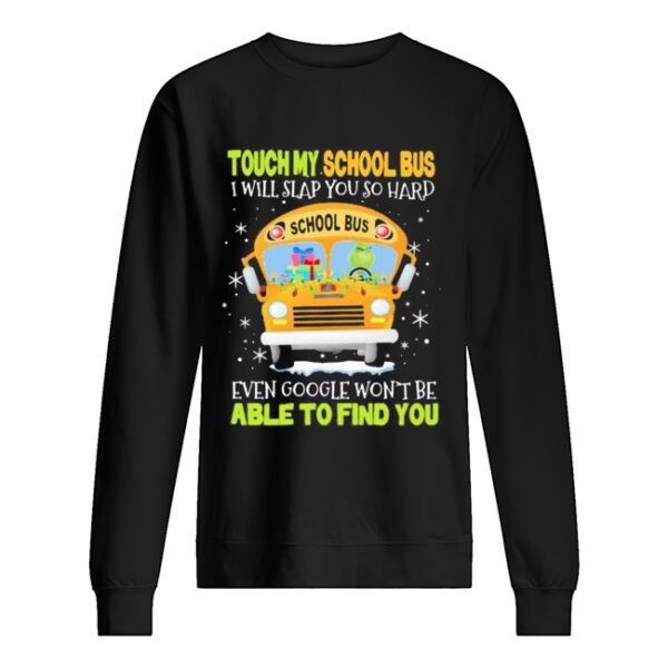 Touch my school bus i will slap you so hard even google won’t be able to find you shirt