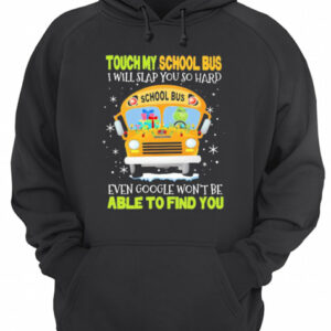 Touch my school bus i will slap you so hard even google won't be able to find you shirt 3