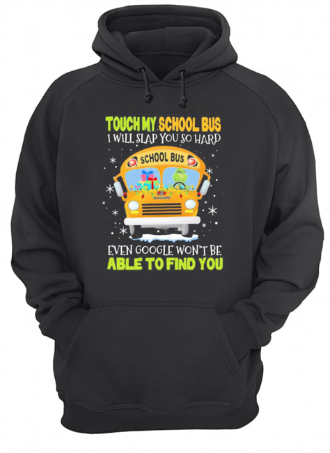 Touch my school bus i will slap you so hard even google won’t be able to find you shirt Touch my school bus i will slap you so hard even google won’t be able to find you shirt