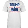 Trump Won The Whole World Knows It Shirt