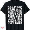Trust God T-shirt Pray Big Worry Small