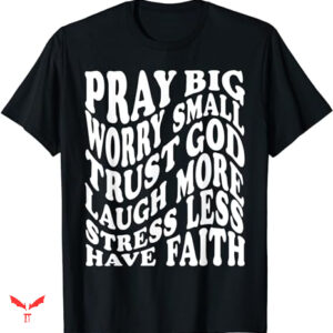 Trust God T-shirt Pray Big Worry Small