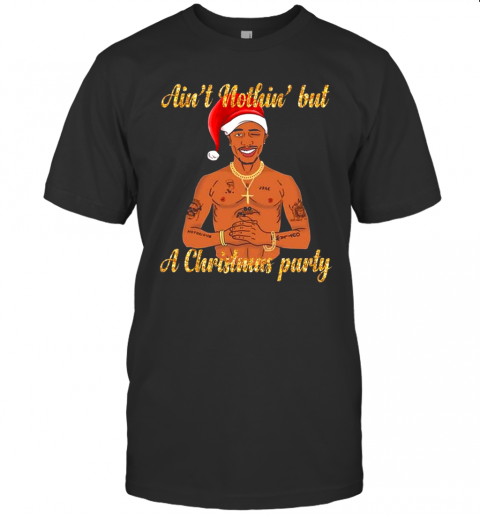 Tupac Shakur Ain'T Nothin But A Christmas Party T-Shirt Tupac Shakur Ain'T Nothin But A Christmas Party T-Shirt