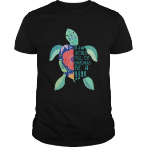Turtle In A World Full Of Grandmas Be A Nana shirt