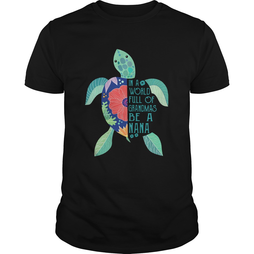 Turtle In A World Full Of Grandmas Be A Nana shirt Turtle In A World Full Of Grandmas Be A Nana shirt