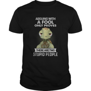 Turtle arguing with a fool only proves there are two stupid people shirt
