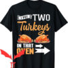 Two In The T-shirt Two Turkeys In That Oven Thankgiving Day