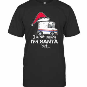 USPS I’M Not Saying I’M Santa But T-Shirt
