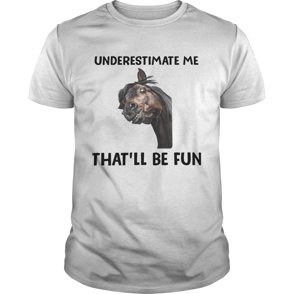 Underestimate Me Thatll Be Fun shirt Underestimate Me Thatll Be Fun shirt