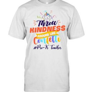 Unicorn Throw Kindness Around Like Confetti Pre-k Teacher shirt
