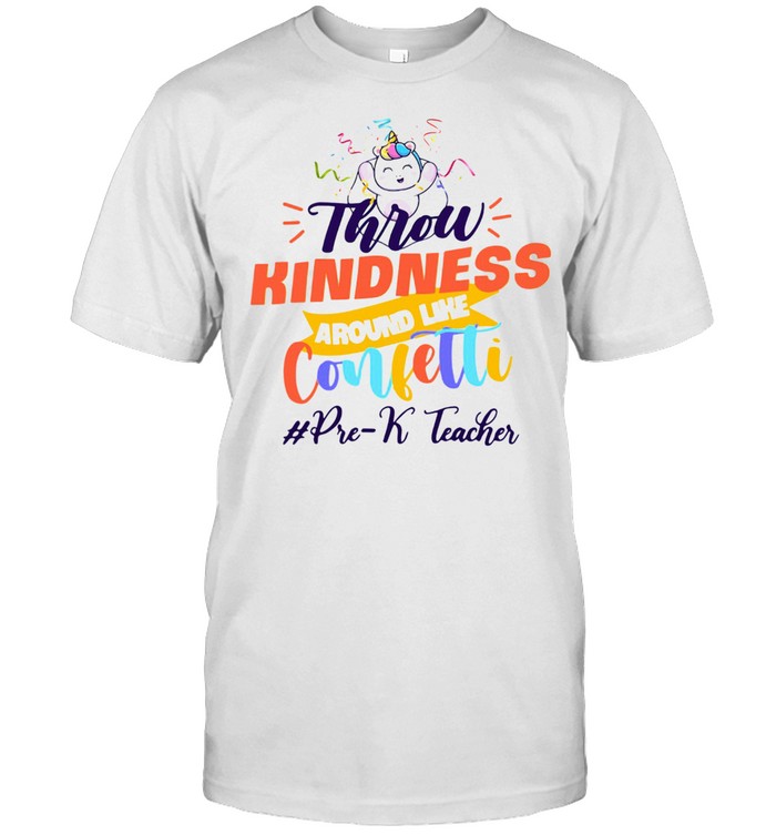 Unicorn Throw Kindness Around Like Confetti Pre-k Teacher shirt Unicorn Throw Kindness Around Like Confetti Pre-k Teacher shirt