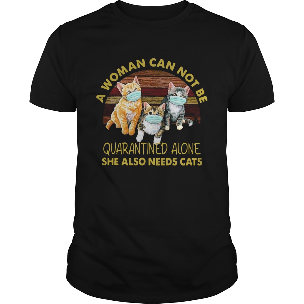 Vintage A Woman Cant Be Quarantined Alone She Needs Cats shirt Vintage A Woman Cant Be Quarantined Alone She Needs Cats shirt