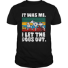 Vintage It was me I let the dogs out shirt
