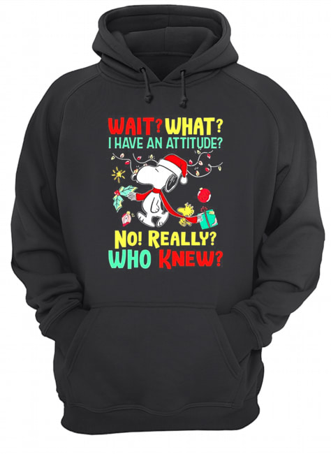 Wait what I have an attitude no really who knew Christmas shirt Wait what I have an attitude no really who knew Christmas shirt