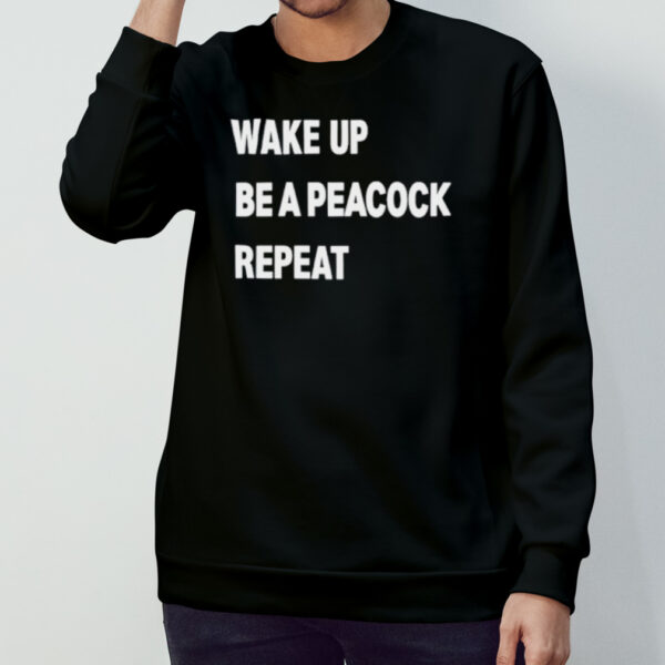 Wake up be a peacock repeat shirt